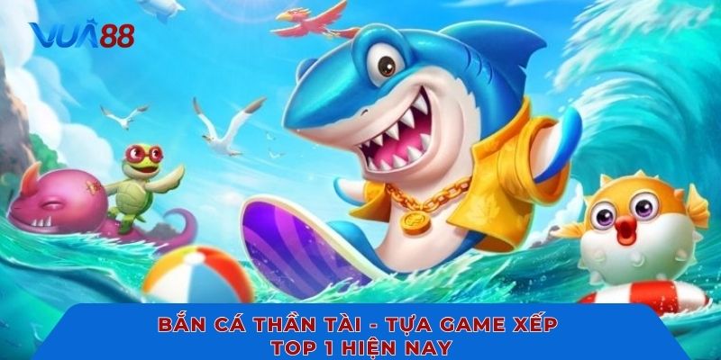 Bắn cá thần tài - Tựa game xếp top 1 hiện nay