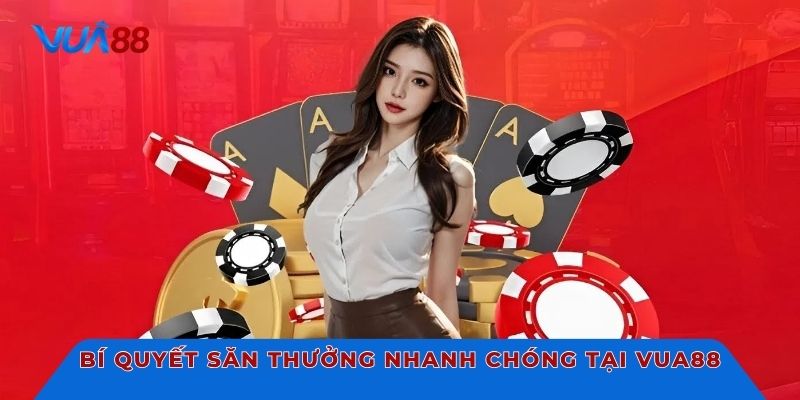 Bí quyết săn thưởng nhanh chóng tại Vua88