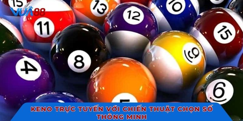 Keno trực tuyến với chiến thuật chọn số thông minh